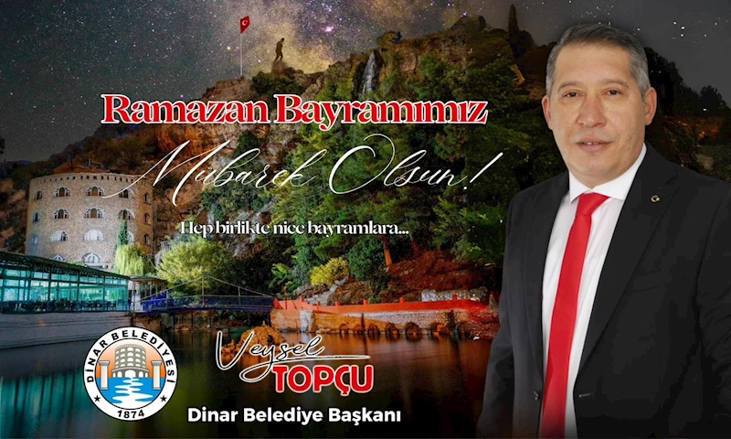 Dinar Belediye Başkanımız Veysel Topçu’dan Ramazan Bayramı Mesajı