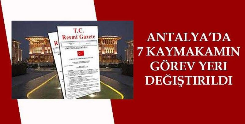 Antalya’da 7 kaymakamın görev yeri değiştirildi