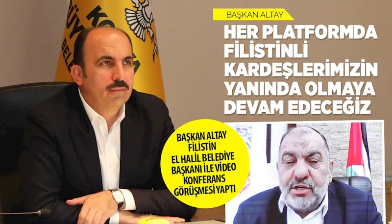 BAŞKAN ALTAY: “HER PLATFORMDA FİLİSTİNLİ KARDEŞLERİMİZİN YANINDA OLMAYA DEVAM EDECEĞİZ”