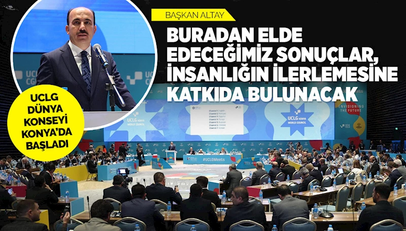 BAŞKAN ALTAY: “BURADAN ELDE EDECEĞİMİZ SONUÇLAR, İNSANLIĞIN İLERLEMESİNE KATKIDA BULUNACAK”