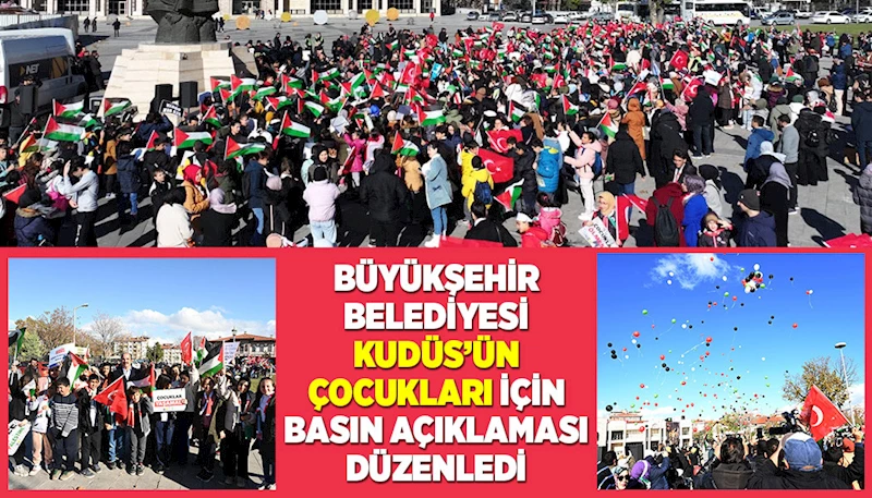 BÜYÜKŞEHİR BELEDİYESİ “KUDÜS’ÜN ÇOCUKLARI” İÇİN BASIN AÇIKLAMASI DÜZENLEDİ