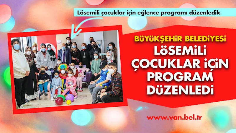 LÖSEMİLİ ÇOCUKLAR İÇİN PROGRAM DÜZENLEDİK