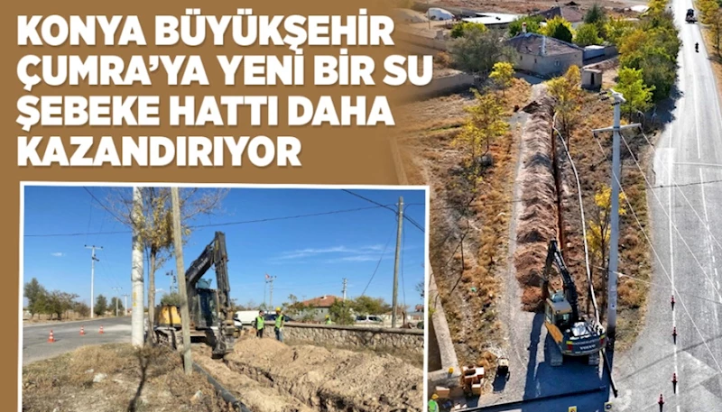 KONYA BÜYÜKŞEHİR ÇUMRA’YA YENİ BİR SU ŞEBEKE HATTI DAHA KAZANDIRIYOR