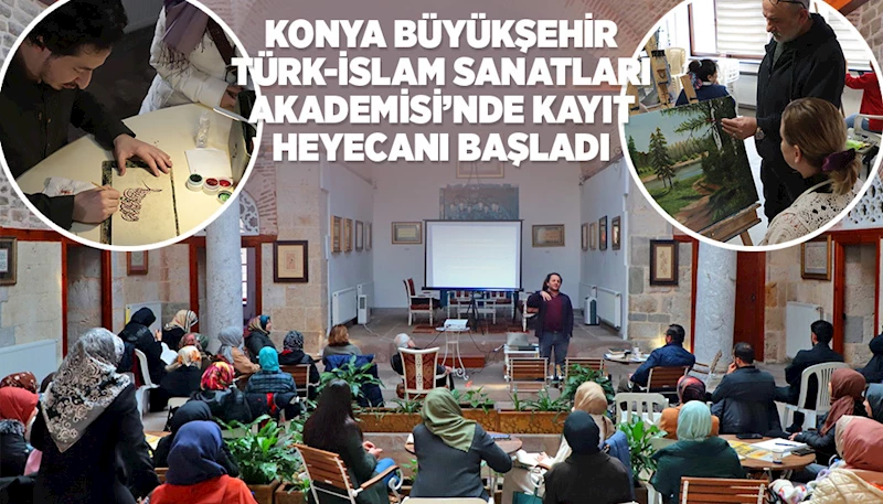 KONYA BÜYÜKŞEHİR TÜRK-İSLAM SANATLARI AKADEMİSİ’NDE KAYIT HEYECANI BAŞLADI