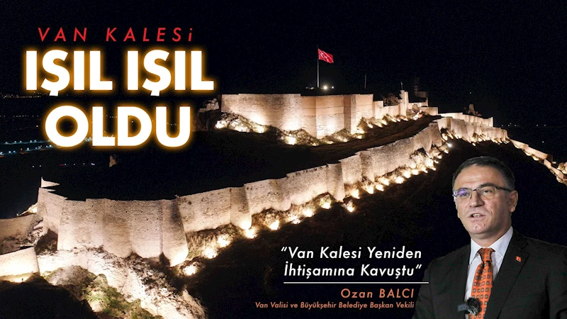 VAN KALESİ IŞIL IŞIL OLDU