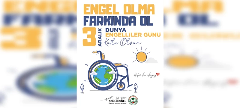 BAŞKAN ŞENLİKOĞLU’NUN ENGELLİLER GÜNÜ MESAJI