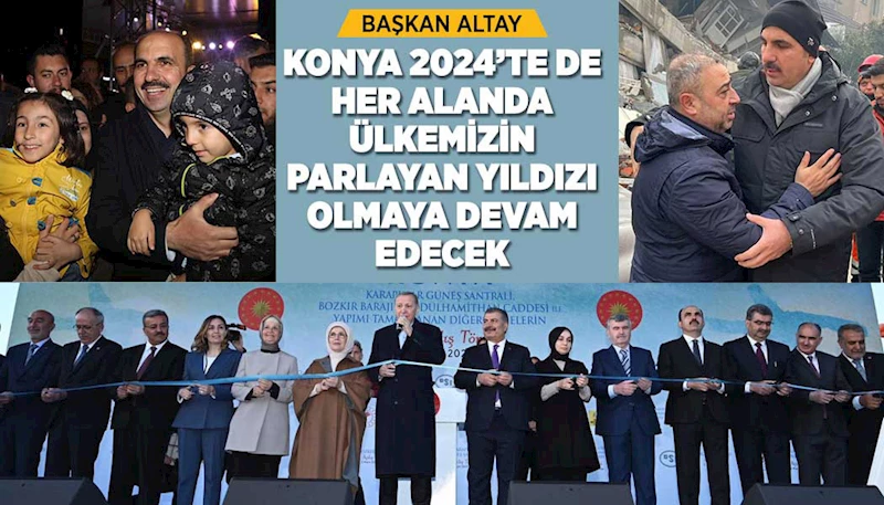 BAŞKAN ALTAY: “KONYA 2024’TE DE HER ALANDA ÜLKEMİZİN PARLAYAN YILDIZI OLMAYA DEVAM EDECEK”