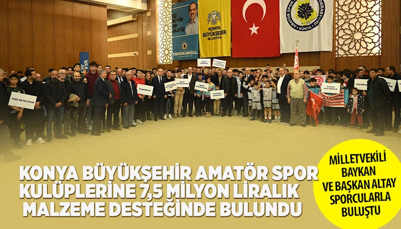 KONYA BÜYÜKŞEHİR AMATÖR SPOR KULÜPLERİNE 7,5 MİLYON LİRALIK MALZEME DESTEĞİNDE BULUNDU