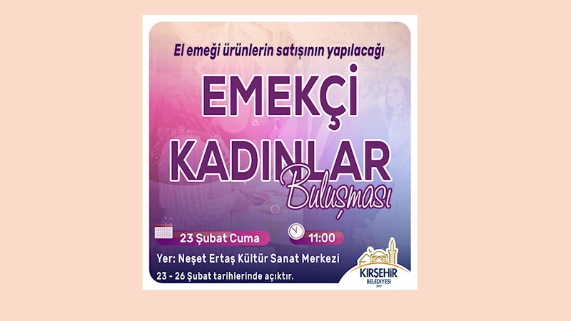 KIRŞEHİR BELEDİYESİ, EMEKÇİ KADINLAR BULUŞMASI’NA EV SAHİPLİĞİ YAPIYOR