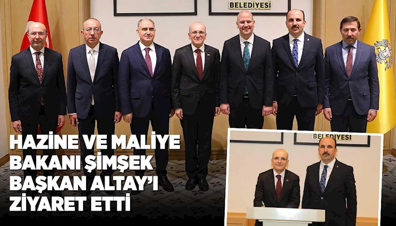 HAZİNE VE MALİYE BAKANI ŞİMŞEK BAŞKAN ALTAY’I ZİYARET ETTİ