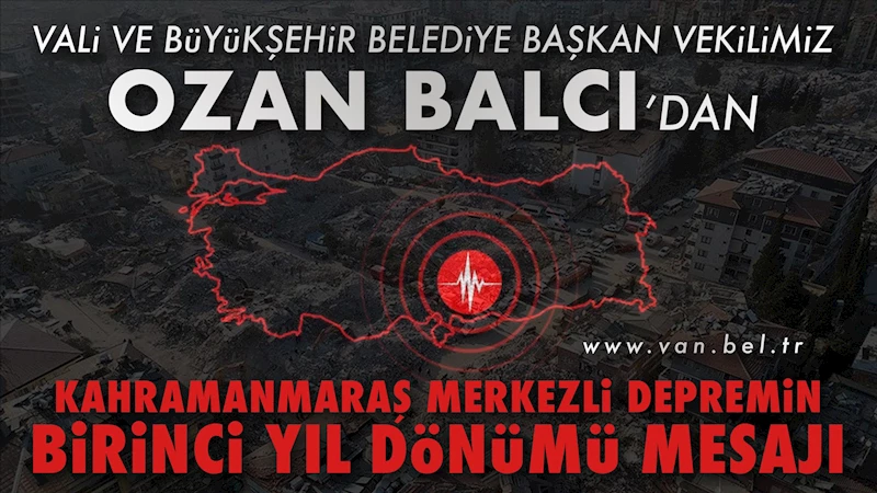 VALi VE BüYüKŞEHiR BELEDİYE BAŞKAN VEKiLiMiZ OZAN BALCI’NIN KAHRAMANMARAŞ MERKEZLi DEPREMiN BiRiNCi YIL DöNüMü MESAJI