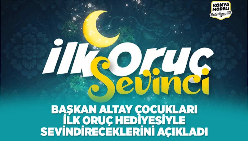 BAŞKAN ALTAY ÇOCUKLARI İLK ORUÇ HEDİYESİYLE SEVİNDİRECEKLERİNİ AÇIKLADI