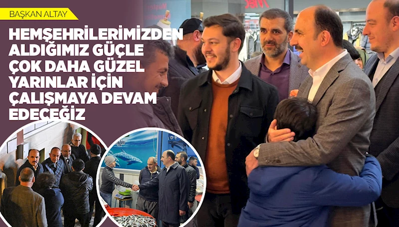 BAŞKAN ALTAY: “HEMŞEHRİLERİMİZDEN ALDIĞIMIZ GÜÇLE ÇOK DAHA GÜZEL YARINLAR İÇİN ÇALIŞMAYA DEVAM EDECEĞİZ”