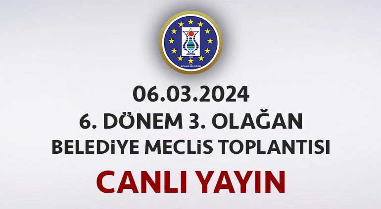 06.03.2024 - 6. DÖNEM 3. OLAĞAN BELEDİYE MECLİS TOPLANTISI CANLI YAYIN